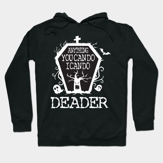 Anything You Can Do I Can Do Deader T Shirt Halloween Gifts Shirt Hoodie by LaurieAndrew